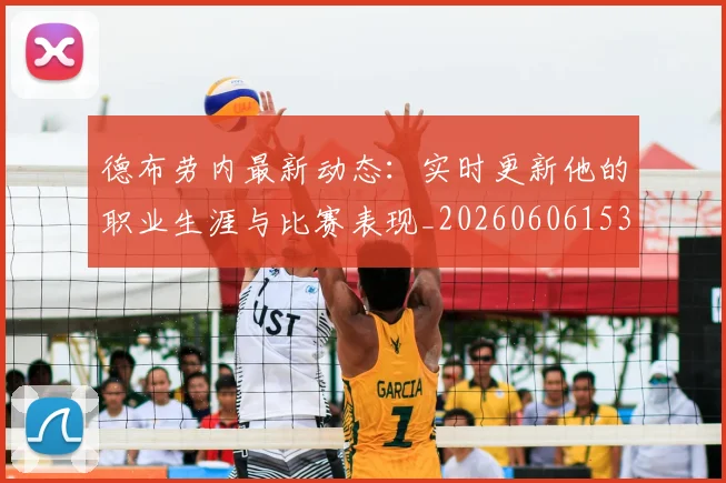 德布劳内最新动态:实时更新他的职业生涯与比赛表现_20260606153255
